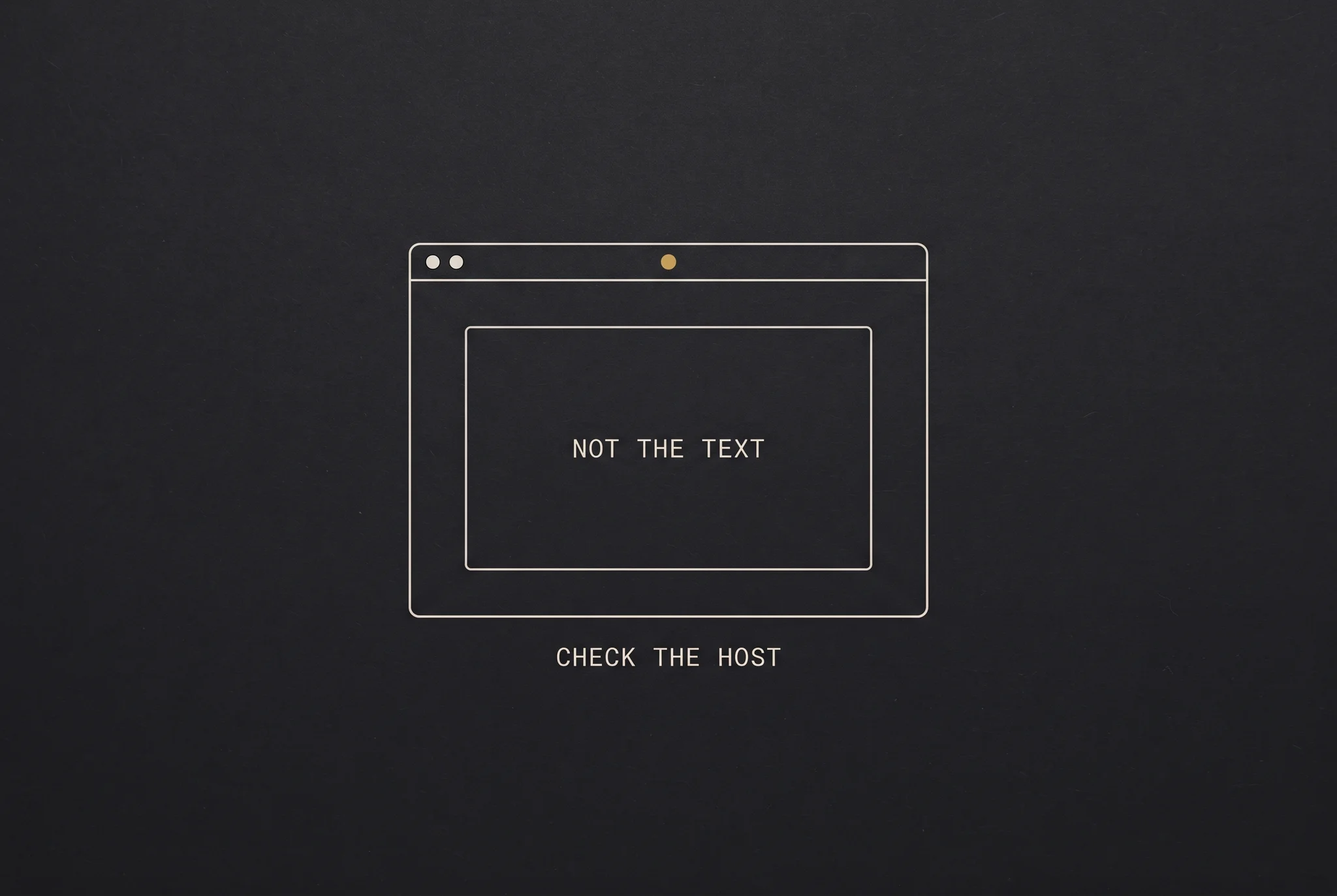 An outlined browser window with a gold dot on its chrome bar, labelled CHECK THE HOST, containing a blank nested frame labelled NOT THE TEXT.